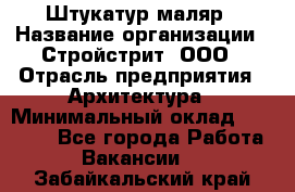 Штукатур-маляр › Название организации ­ Стройстрит, ООО › Отрасль предприятия ­ Архитектура › Минимальный оклад ­ 40 000 - Все города Работа » Вакансии   . Забайкальский край
